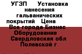 УГЗП-500 Установка нанесения гальванических покрытий › Цена ­ 111 - Все города Бизнес » Оборудование   . Свердловская обл.,Полевской г.